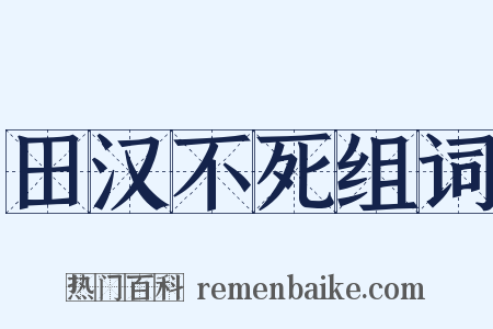 田汉不死组词是什么意思的图片